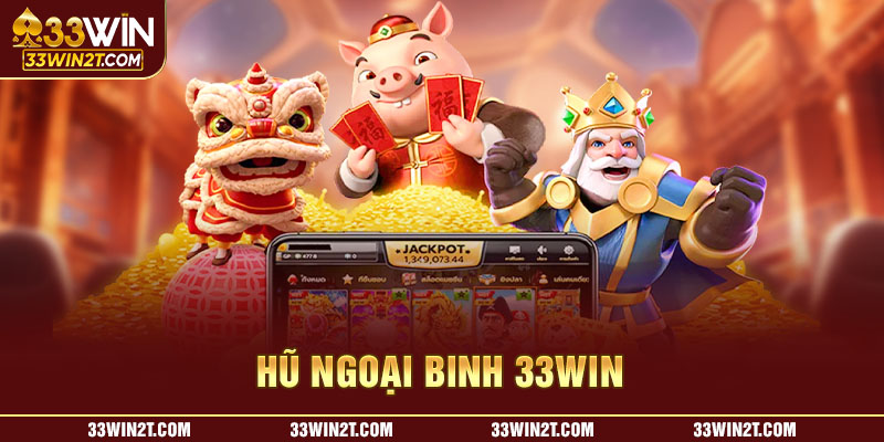 Hũ Ngoại Binh 33WIN