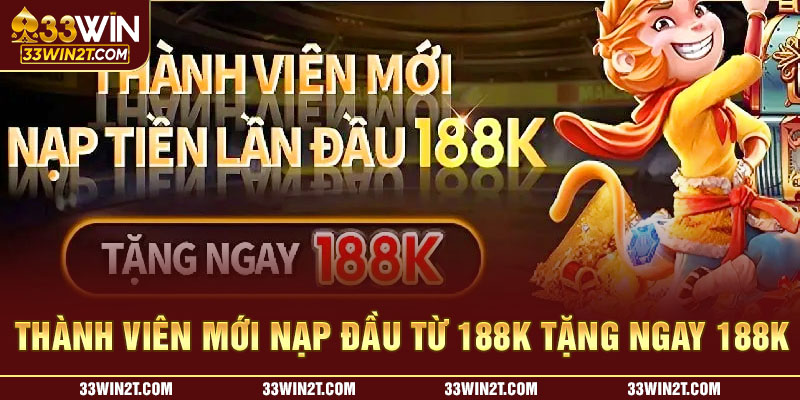 thành viên mới nạp đầu từ 188K tặng ngay 188K