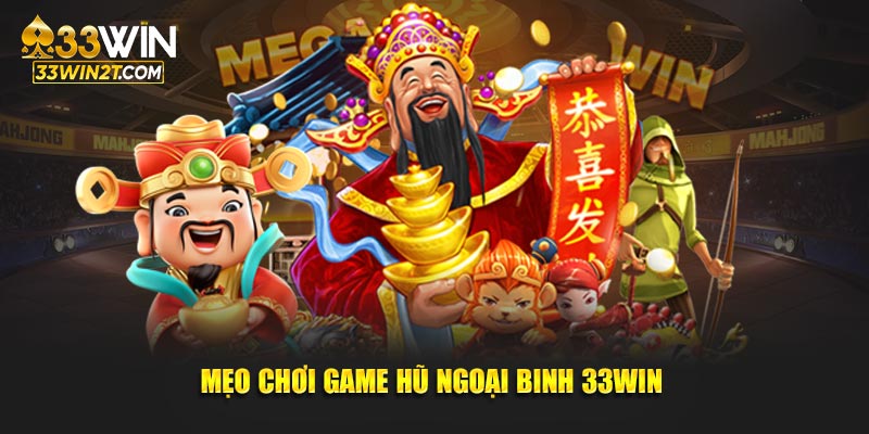 Mẹo chơi game hũ ngoại binh 33WIN 