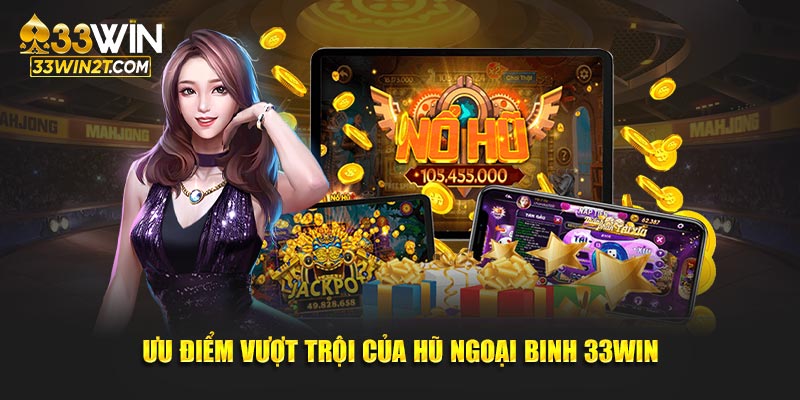 Ưu điểm vượt trội của hũ ngoại binh 33WIN