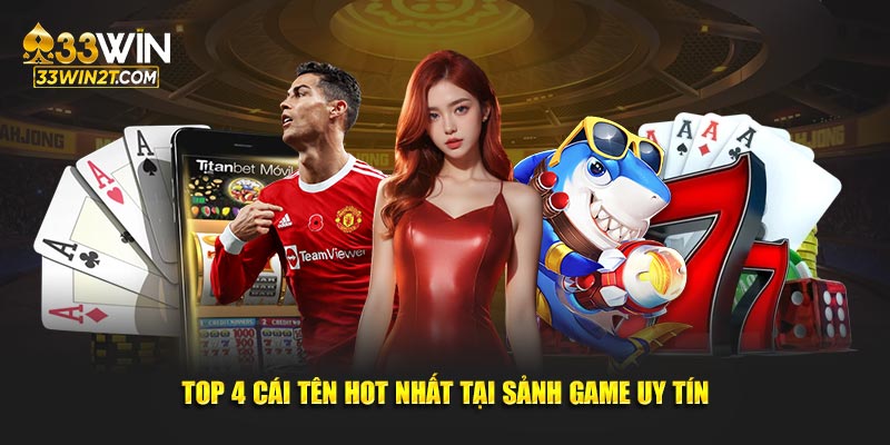 Top 4 cái tên hot nhất tại sảnh game uy tín